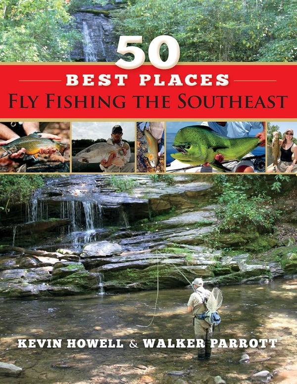 50 Best Places Fly Fishing the Southeast by Kevin Howell and Walker Parrot