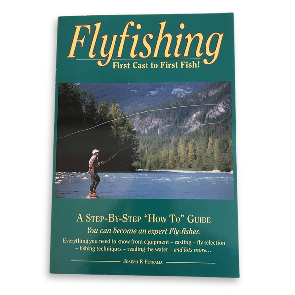 Fly Fishing First Cast to First Fish by Joseph F. Petralia